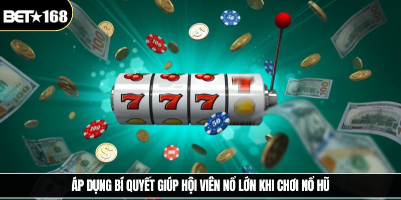 Áp dụng bí quyết giúp hội viên nổ lớn khi chơi nổ hũ