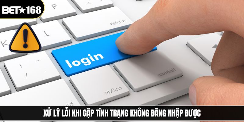 Xử lý lỗi khi gặp tình trạng không đăng nhập được