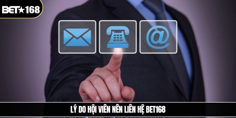 Lý do hội viên nên liên hệ Bet168