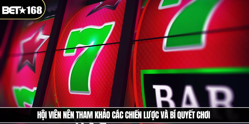 Hội viên nên tham khảo các chiến lược và bí quyết chơi 
