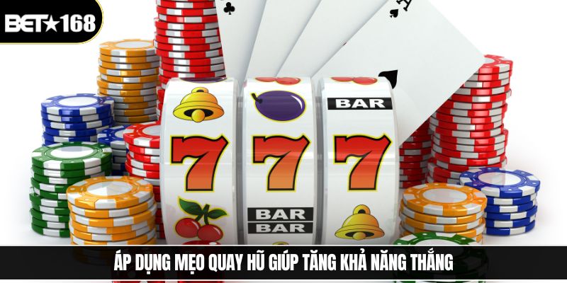Áp dụng mẹo quay hũ giúp tăng khả năng thắng