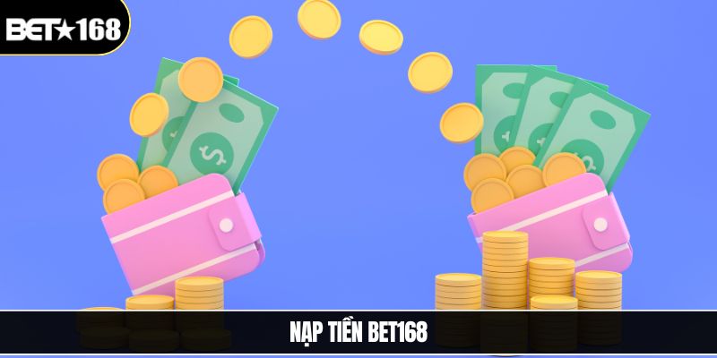 Nạp Tiền Bet168 An Toàn Và Nhanh Chóng Cho Người Dùng