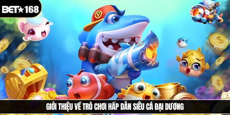Giới thiệu về trò chơi hấp dẫn siêu cá đại dương