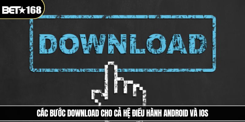 Các bước download cho cả hệ điều hành Android và Ios